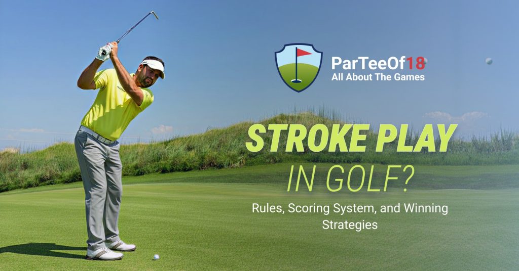 Stroke Play in Golf: Rules, Scoring System, and Winning Strategies
