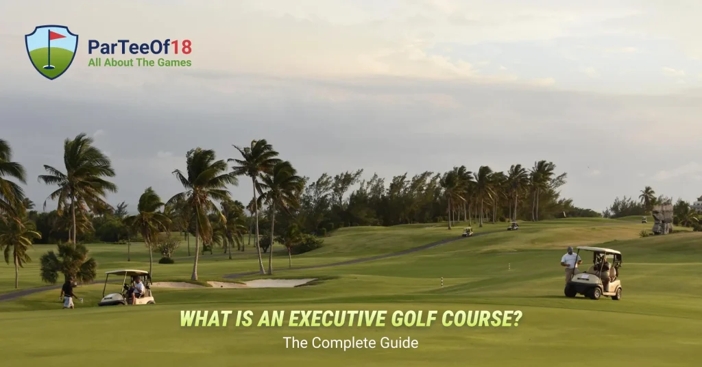 What is an Executive Golf Course? The Complete Guide