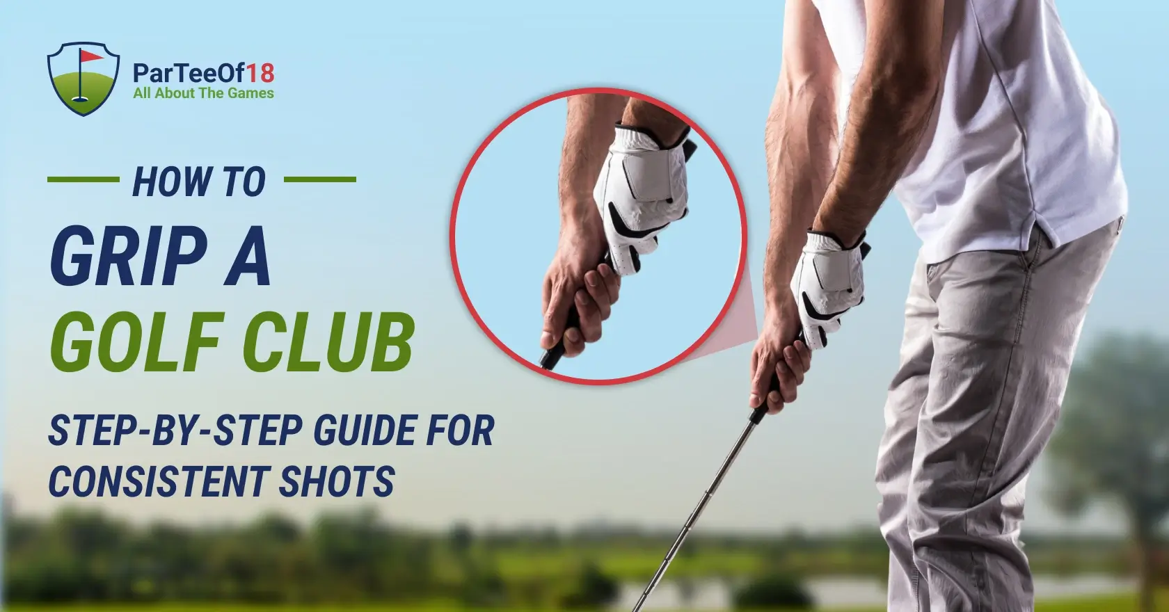 How to Grip a Golf Club (Step‑by‑Step Guide for Consistent Shots)