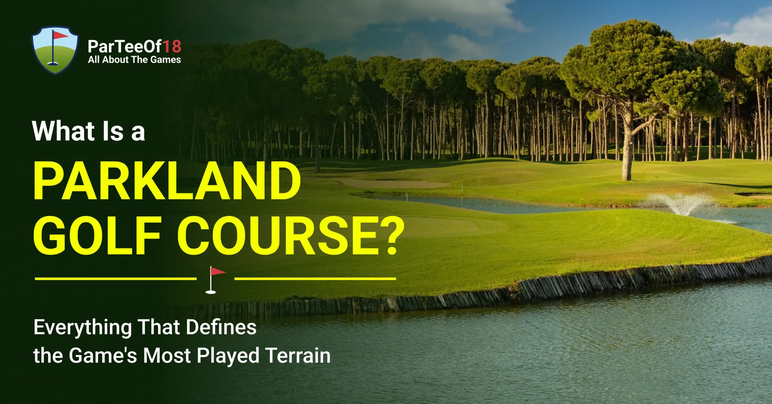 What Is a Parkland Golf Course? Everything That Defines the Game’s Most Played Terrain